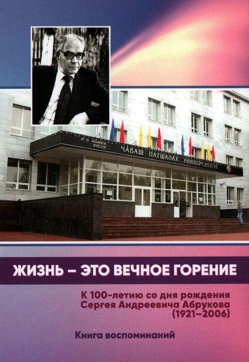 Жизнь - это вечное горение : к 100-летию со дня рождения Сергея Андреевича Абрукова