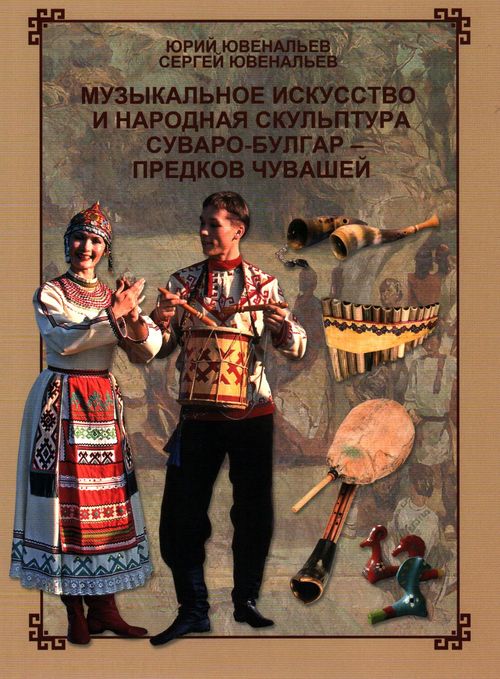 Ювенальев Юрий Ювенальевич - Музыкальное искусство и народная скульптура суваро-булгар - предков чувашей