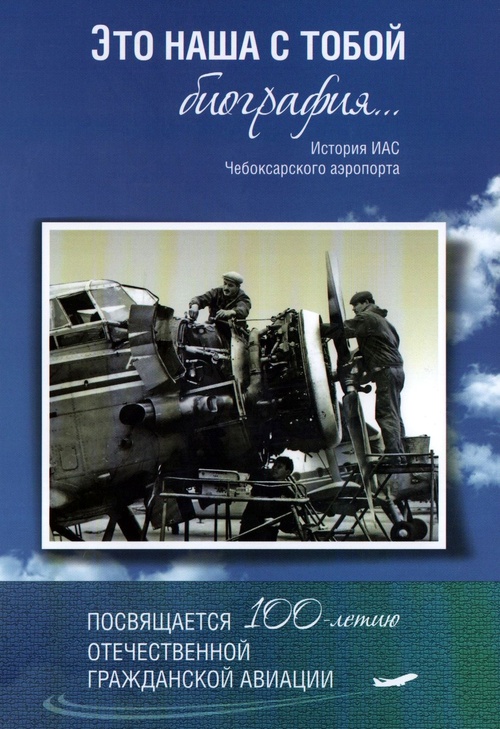 Вы сейчас просматриваете <strong>Это наша с</strong> тобой биография… : история инженерно-авиационной службы Чебоксарского аэропорта