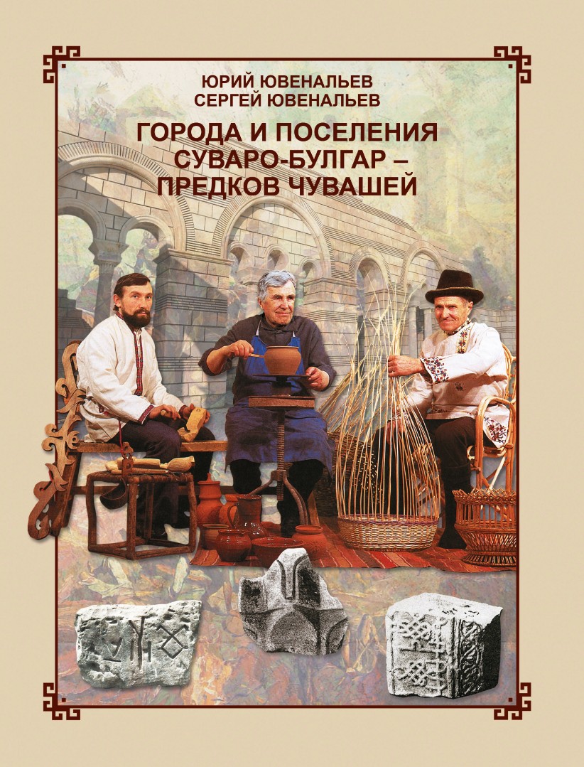 Вы сейчас просматриваете Ювенальев Юрий Ювенальевич, Ювенальев Сергей Юрьевич — Города и поселения суваро-булгар — предков чувашей