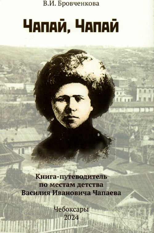 Бровченкова Валентина Ивановна  - Чапай, Чапай: книга-путеводитель по местам детства Василия Ивановича Чапаева