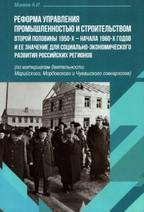 Подробнее о статье Минеев Алексей Игоревич — Реформа управления промышленностью и строительством второй половины 1950-х — начала 1960-х годов и ее значение для социально-экономического развития российских регионов